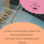 ¿Cómo tu mentalidad impacta tus finanzas personales? Descubre cómo cambiarla para mejorar