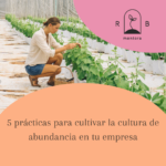 5 prácticas para cultivar la cultura de abundancia en tu empresa